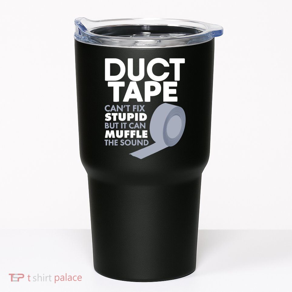 Duct Tape Can't Fix Stupid But Can Muffle The Sound Tumbler