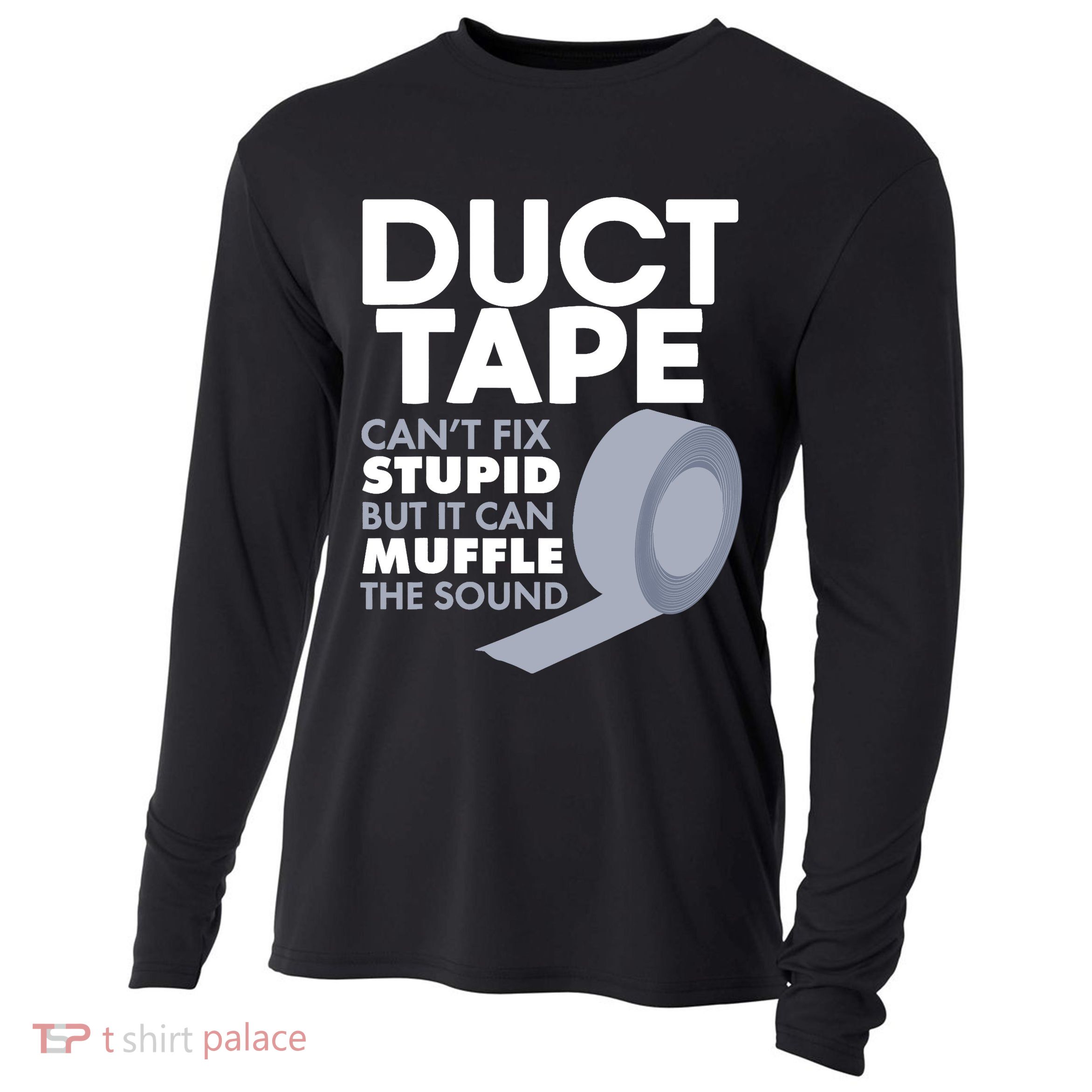 Duct Tape Can't Fix Stupid But Can Muffle The Sound Cooling Performance Long Sleeve Crew