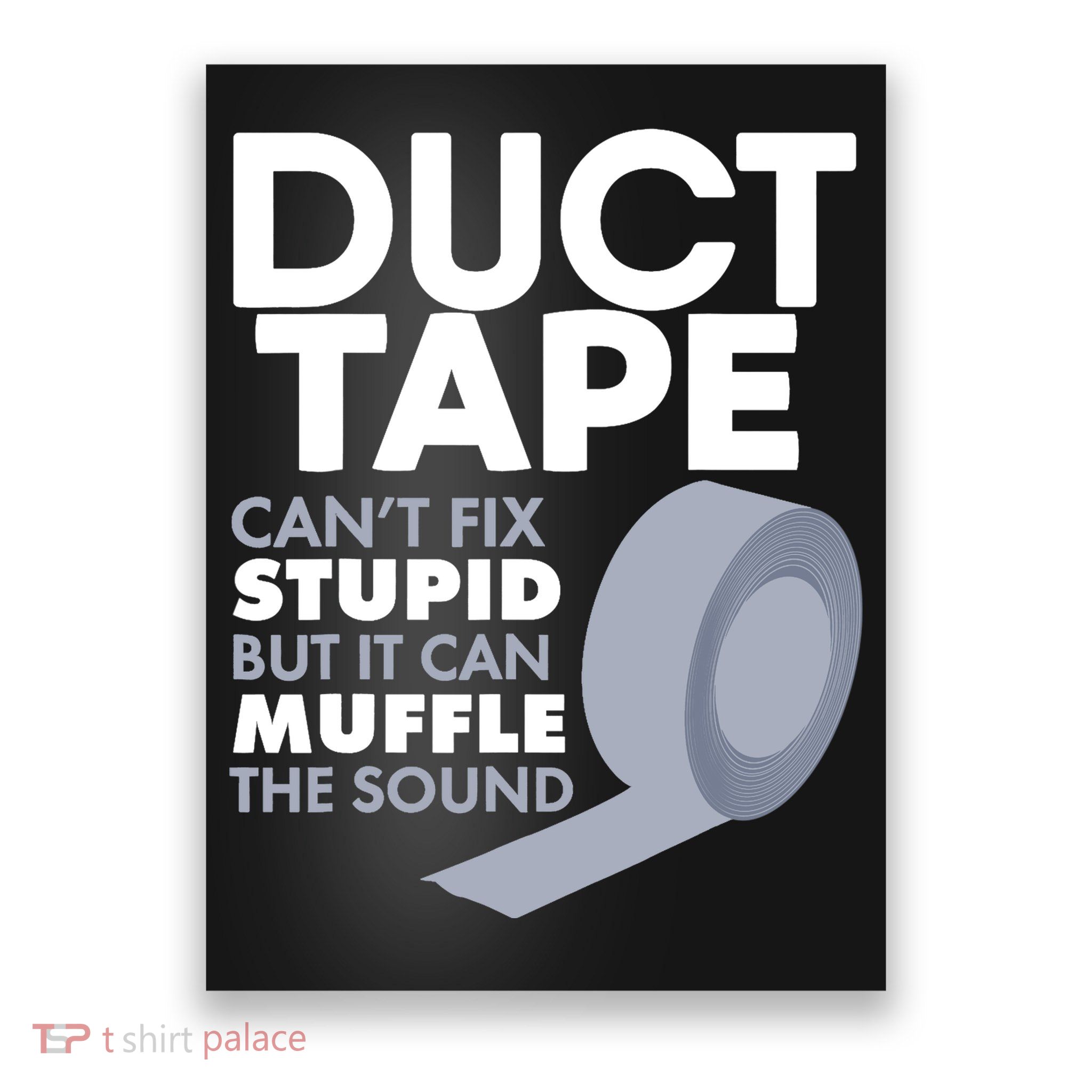 Duct Tape Can't Fix Stupid But Can Muffle The Sound Poster