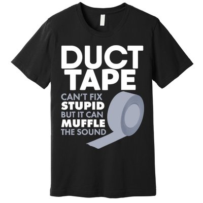 Duct Tape Can't Fix Stupid But Can Muffle The Sound Premium T-Shirt