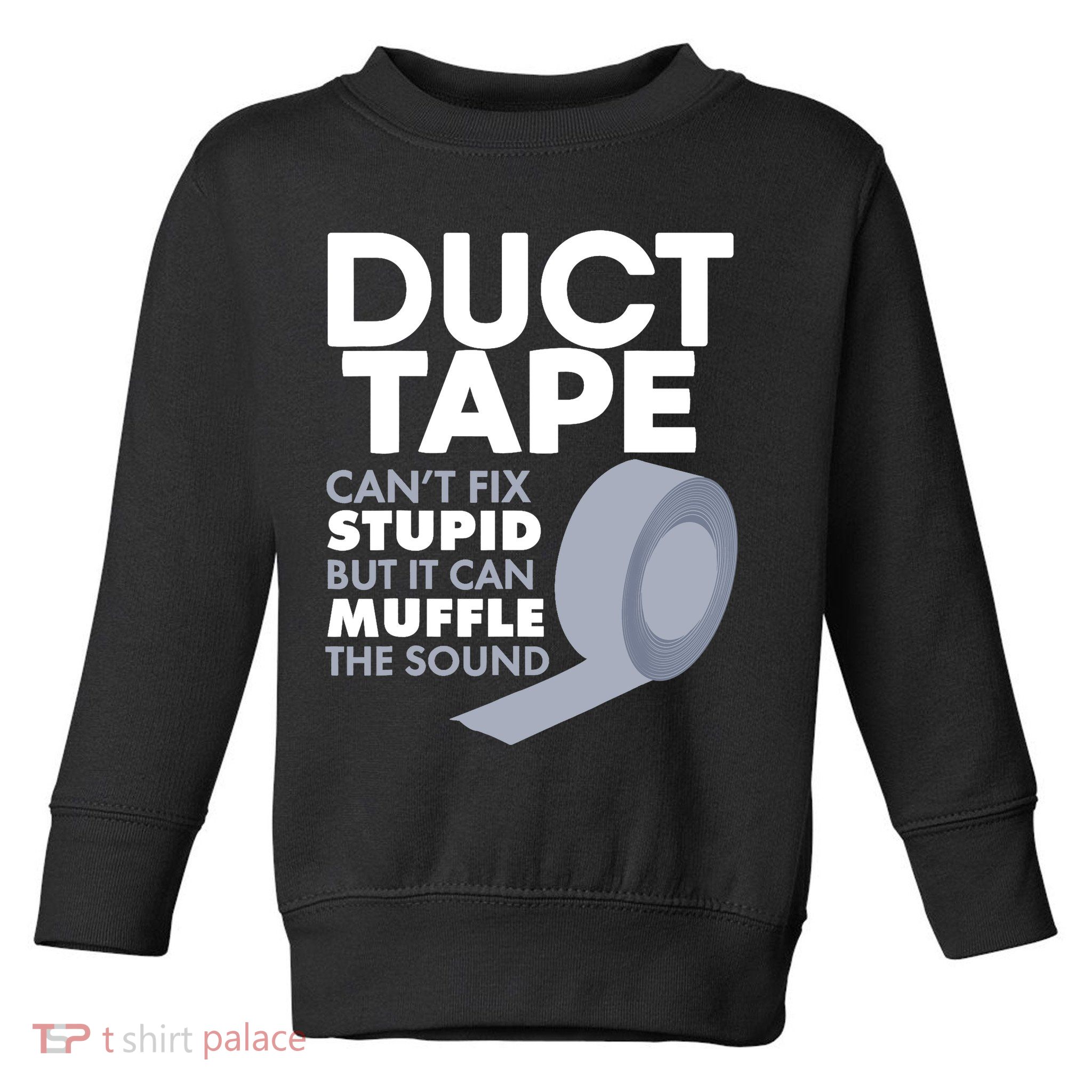 Duct Tape Can't Fix Stupid But Can Muffle The Sound Toddler Sweatshirt