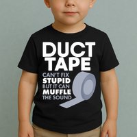 Duct Tape Can't Fix Stupid But Can Muffle The Sound Toddler T-Shirt
