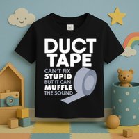 Duct Tape Can't Fix Stupid But Can Muffle The Sound Toddler T-Shirt