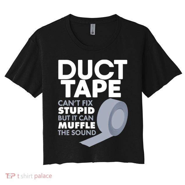 Duct Tape Can't Fix Stupid But Can Muffle The Sound Crop Top
