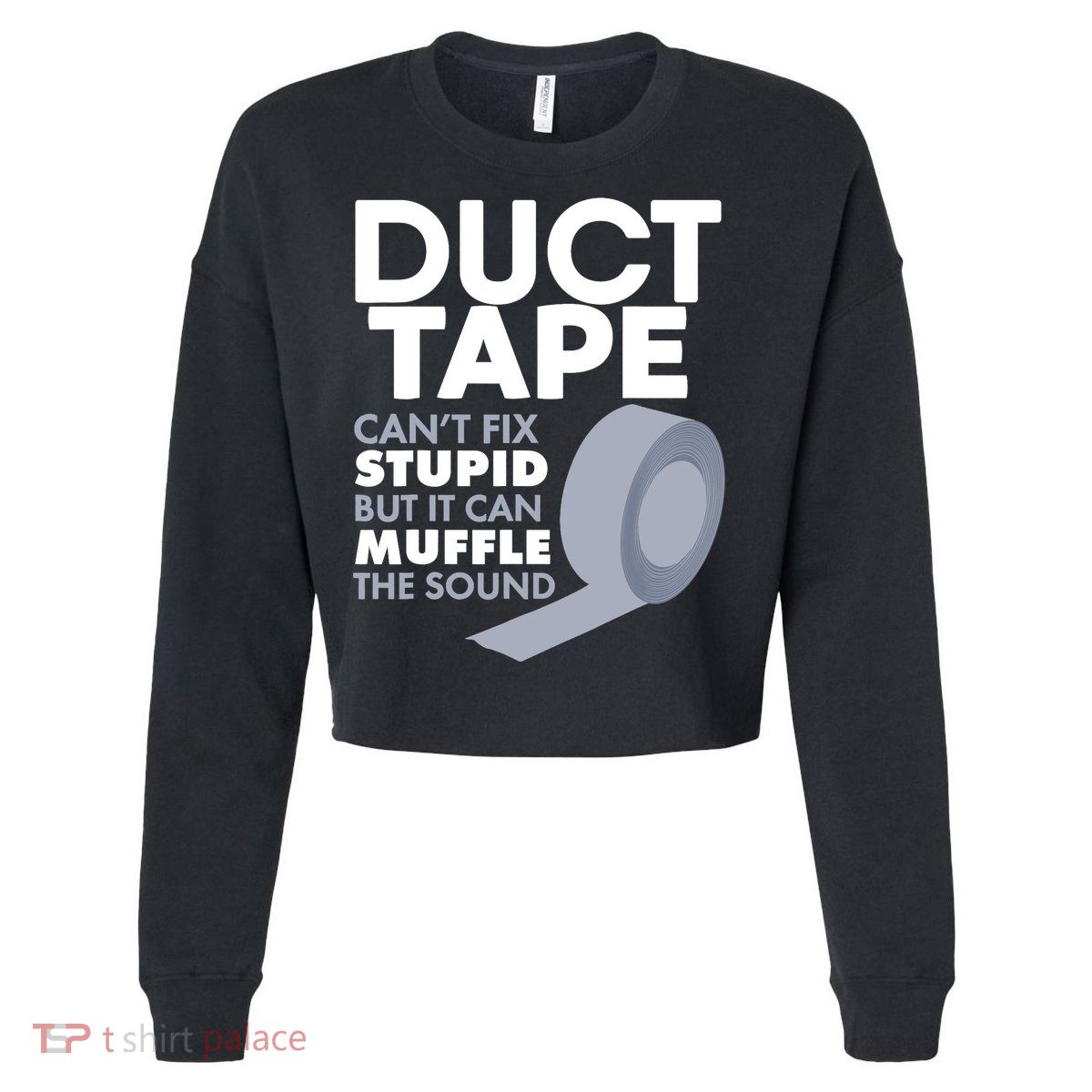 Duct Tape Can't Fix Stupid But Can Muffle The Sound Cropped Pullover Crew