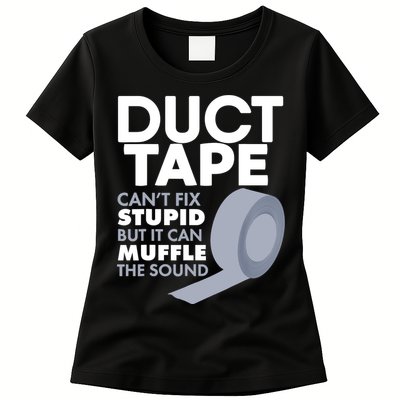 Duct Tape Can't Fix Stupid But Can Muffle The Sound Womens T-Shirt