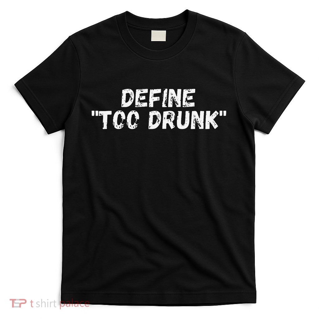 Define Too Drunk  T-Shirt