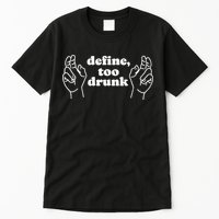 Define Too Drunk Tall T-Shirt