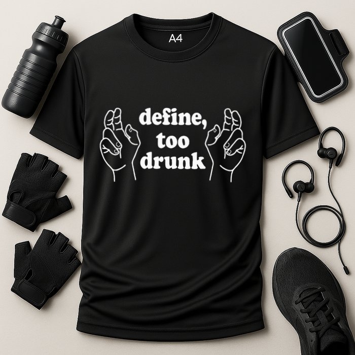Define Too Drunk. Define Too Drunk Performance Shirt
