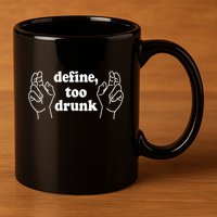 Define Too Drunk. Define Too Drunk 11oz C Handle Ceramic Mug