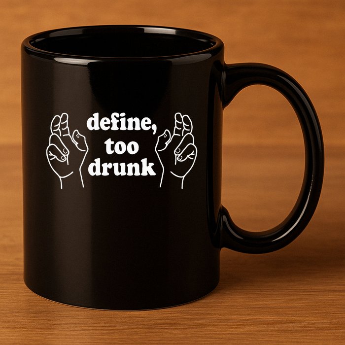 Define Too Drunk. Define Too Drunk 11oz C Handle Ceramic Mug