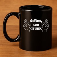 Define Too Drunk. Define Too Drunk 11oz C Handle Ceramic Mug