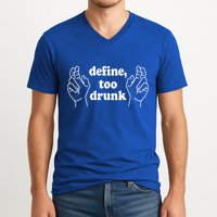 Define Too Drunk. Define Too Drunk V-Neck T-Shirt