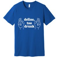 Define Too Drunk. Define Too Drunk Premium T-Shirt