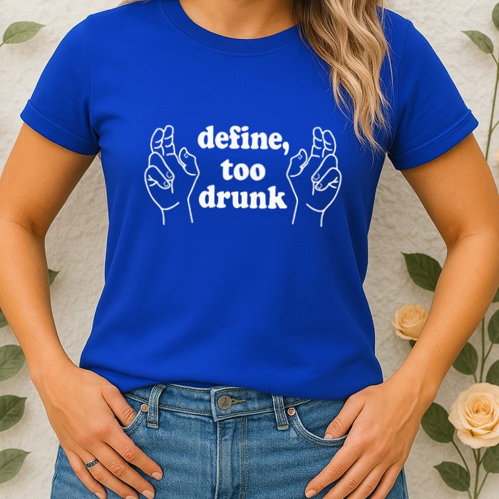 Define Too Drunk. Define Too Drunk Womens T-Shirt