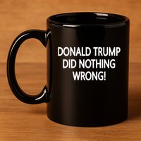Donald Trump Did Nothing Wrong 11oz C Handle Ceramic Mug