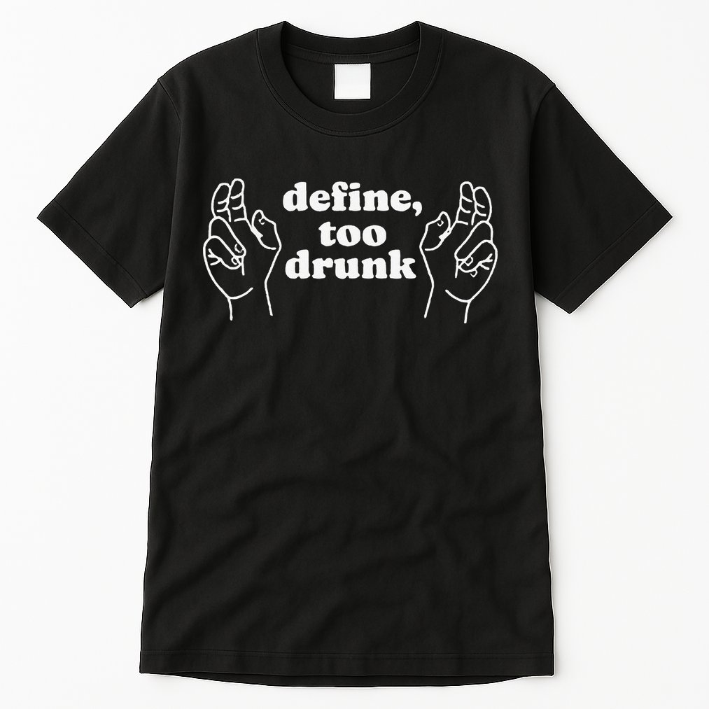 Define Too Drunk Tall T-Shirt