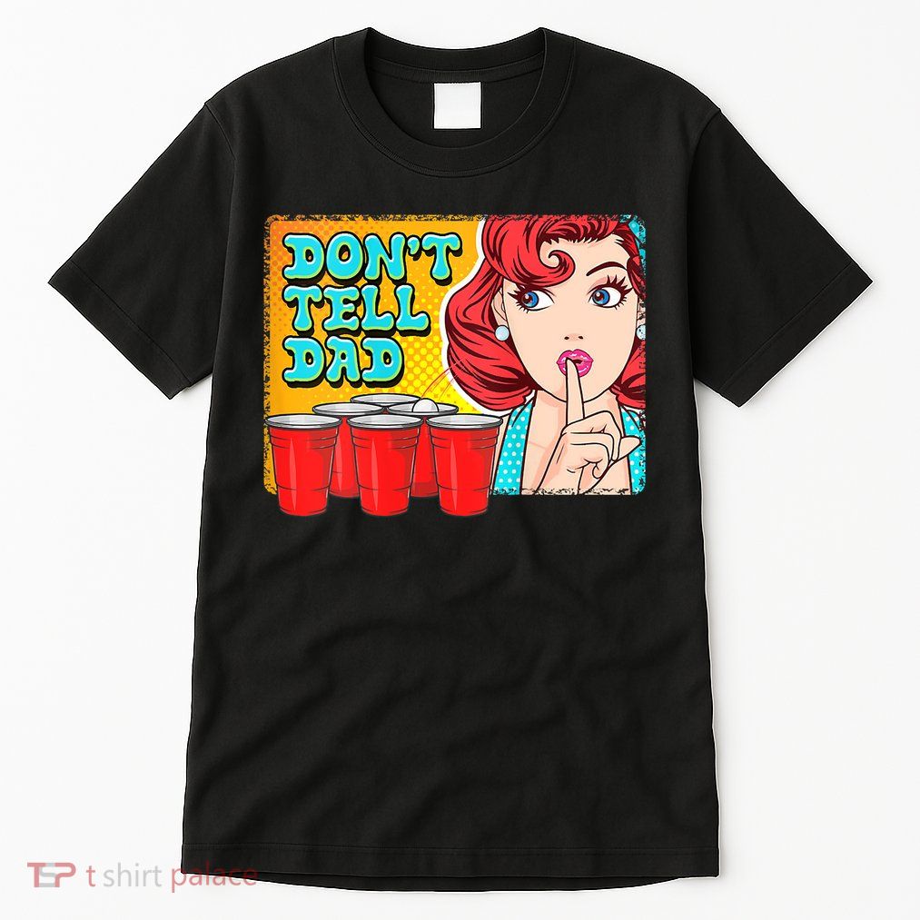 Dont Tell Dad Beer Pong Team Tall T-Shirt