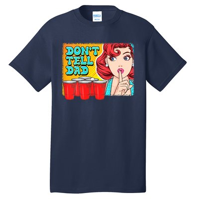 Dont Tell Dad Beer Pong Team Tall T-Shirt