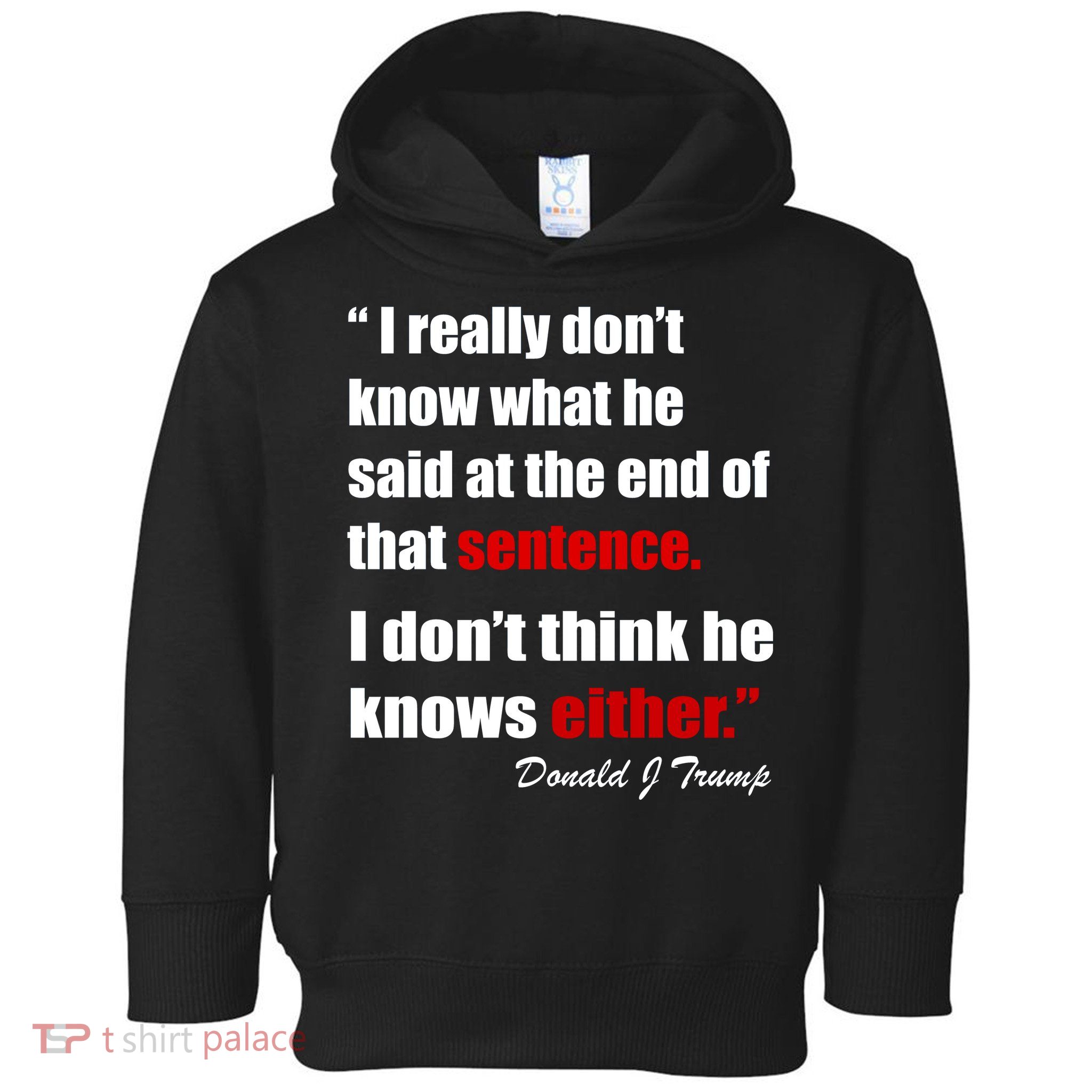 Donald Trump Dont Know What He Said At The End Of That Sentence Toddler Hoodie