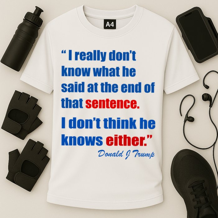 Donald Trump Dont Know What He Said At The End Of That Sentence Performance Shirt