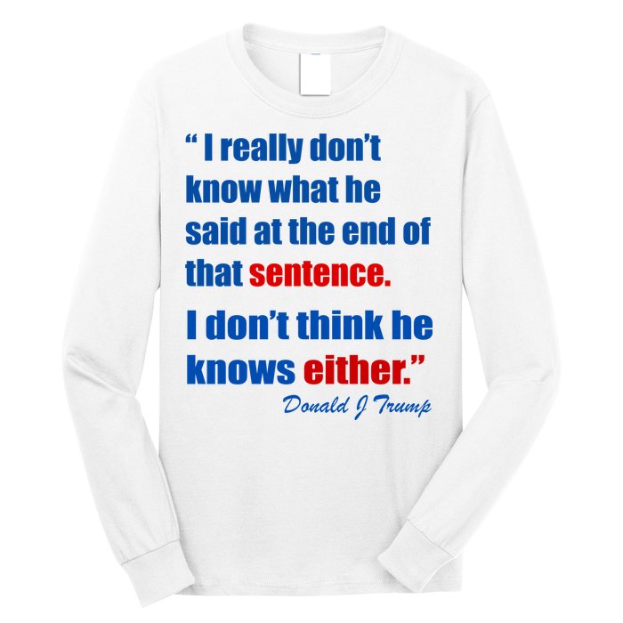 Donald Trump Dont Know What He Said At The End Of That Sentence Long Sleeve Shirt