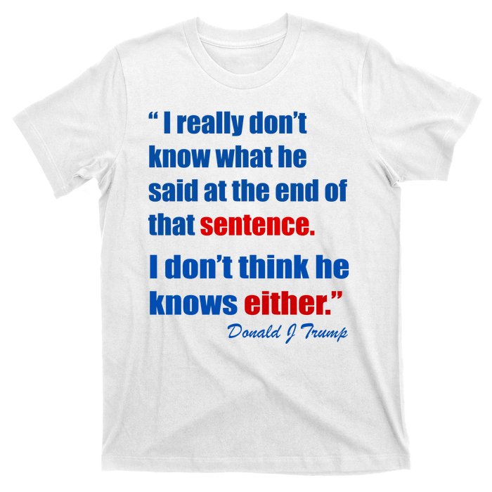 Donald Trump Dont Know What He Said At The End Of That Sentence T-Shirt