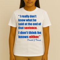 Donald Trump Dont Know What He Said At The End Of That Sentence T-Shirt