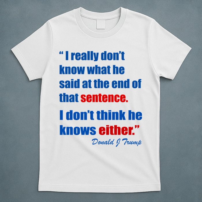 Donald Trump Dont Know What He Said At The End Of That Sentence T-Shirt
