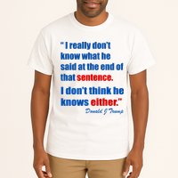Donald Trump Dont Know What He Said At The End Of That Sentence Tall T-Shirt