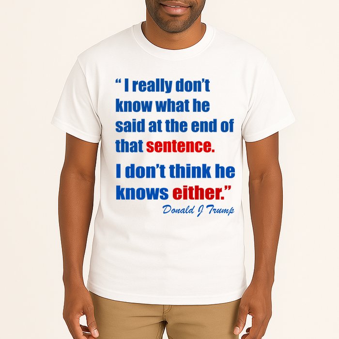 Donald Trump Dont Know What He Said At The End Of That Sentence Tall T-Shirt