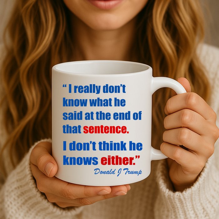 Donald Trump Dont Know What He Said At The End Of That Sentence Mug