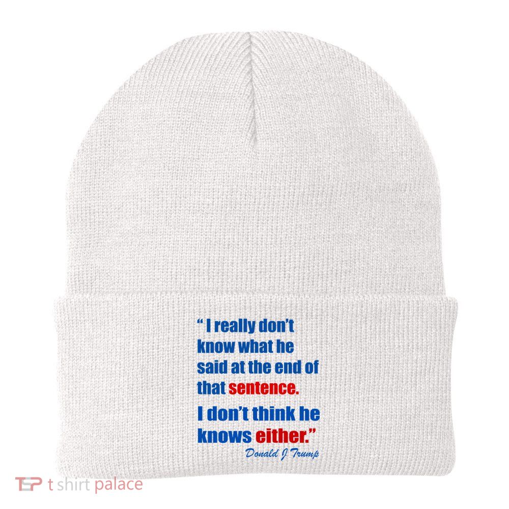 Donald Trump Dont Know What He Said At The End Of That Sentence Beanie