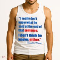 Donald Trump Dont Know What He Said At The End Of That Sentence Tank Top
