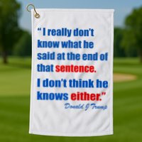 Donald Trump Dont Know What He Said At The End Of That Sentence Golf Towel