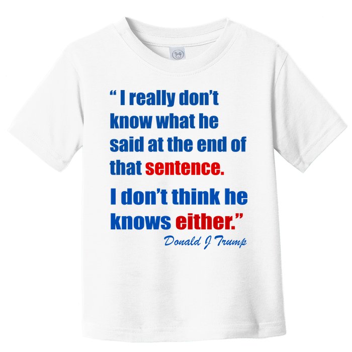 Donald Trump Dont Know What He Said At The End Of That Sentence Toddler T-Shirt