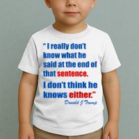 Donald Trump Dont Know What He Said At The End Of That Sentence Toddler T-Shirt