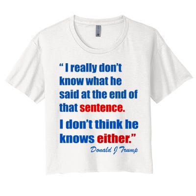 Donald Trump Dont Know What He Said At The End Of That Sentence Crop Top