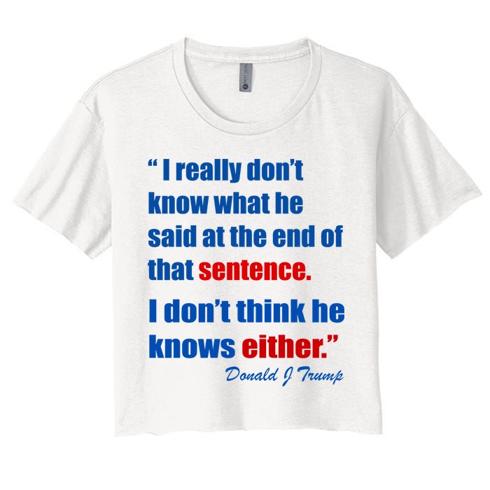 Donald Trump Dont Know What He Said At The End Of That Sentence Crop Top