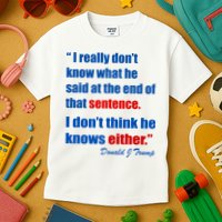 Donald Trump Dont Know What He Said At The End Of That Sentence Kids T-Shirt