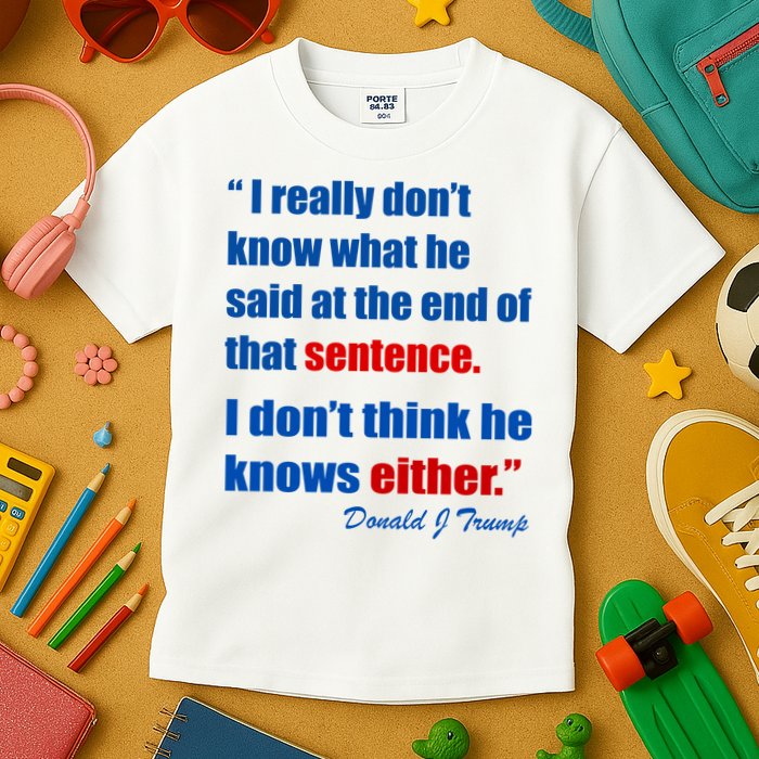 Donald Trump Dont Know What He Said At The End Of That Sentence Kids T-Shirt