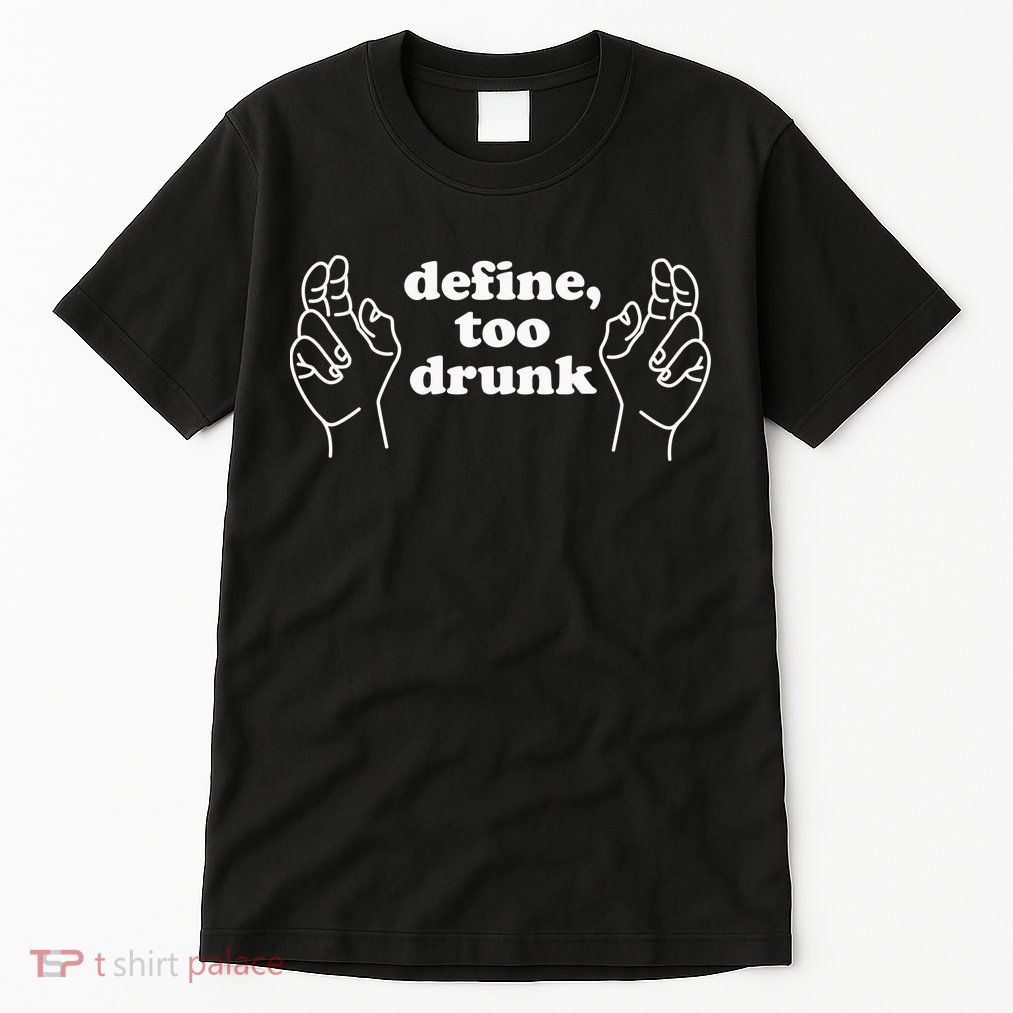 Define Too Drunk Tall T-Shirt