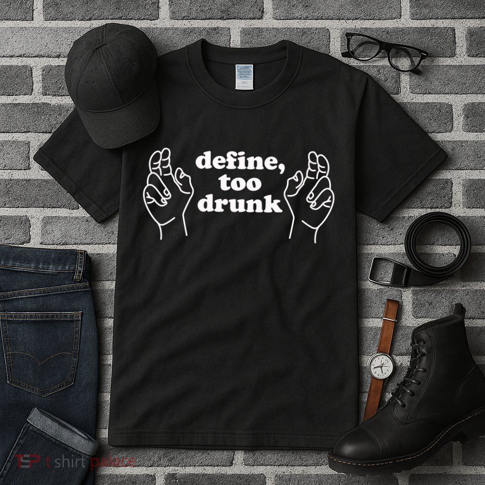 Define Too Drunk Tall T-Shirt