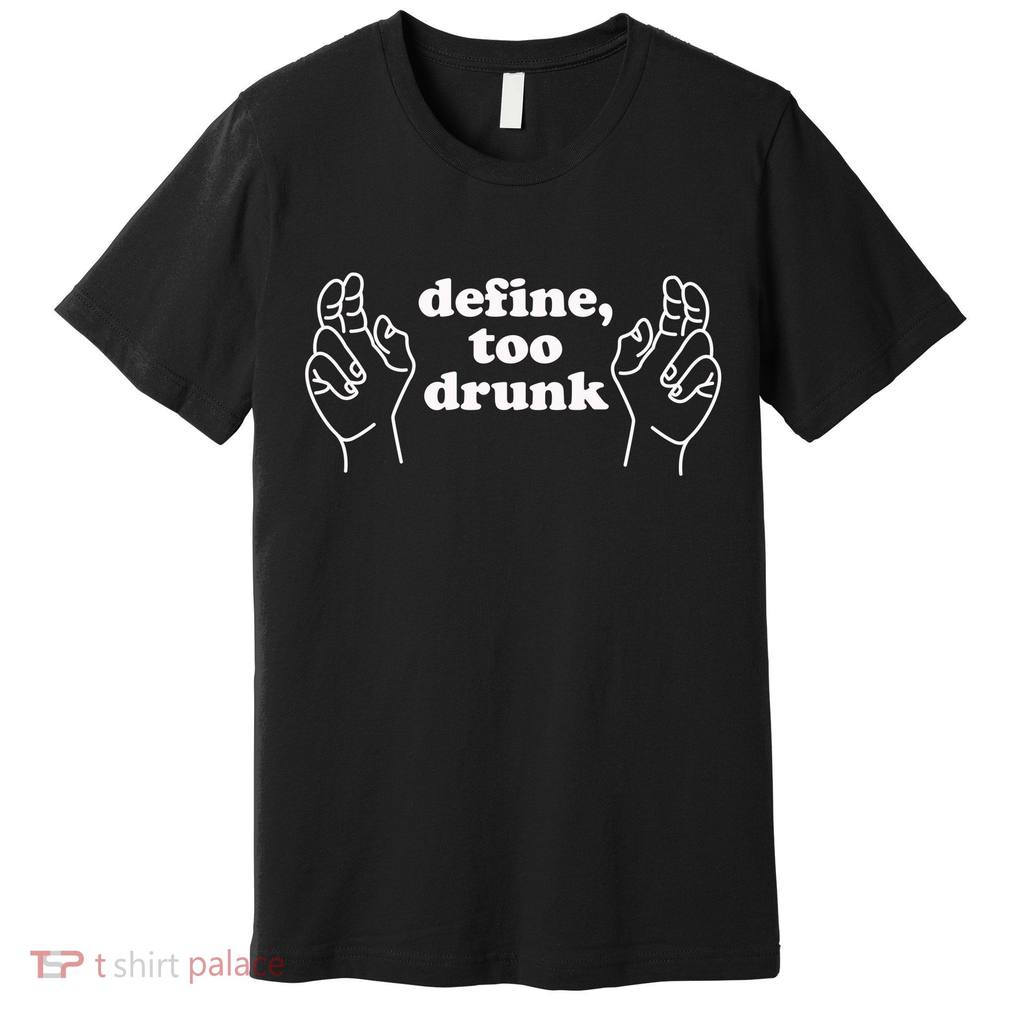 Define Too Drunk Premium T-Shirt