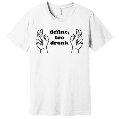 Define Too Drunk Too Drunk. Funny Humor Premium T-Shirt