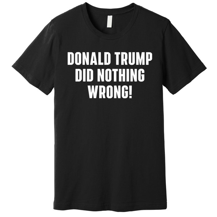 Donald Trump Did Nothing Wrong Premium T-Shirt