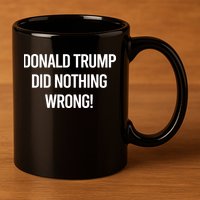 Donald Trump Did Nothing Wrong 11oz C Handle Ceramic Mug