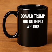 Donald Trump Did Nothing Wrong 11oz C Handle Ceramic Mug