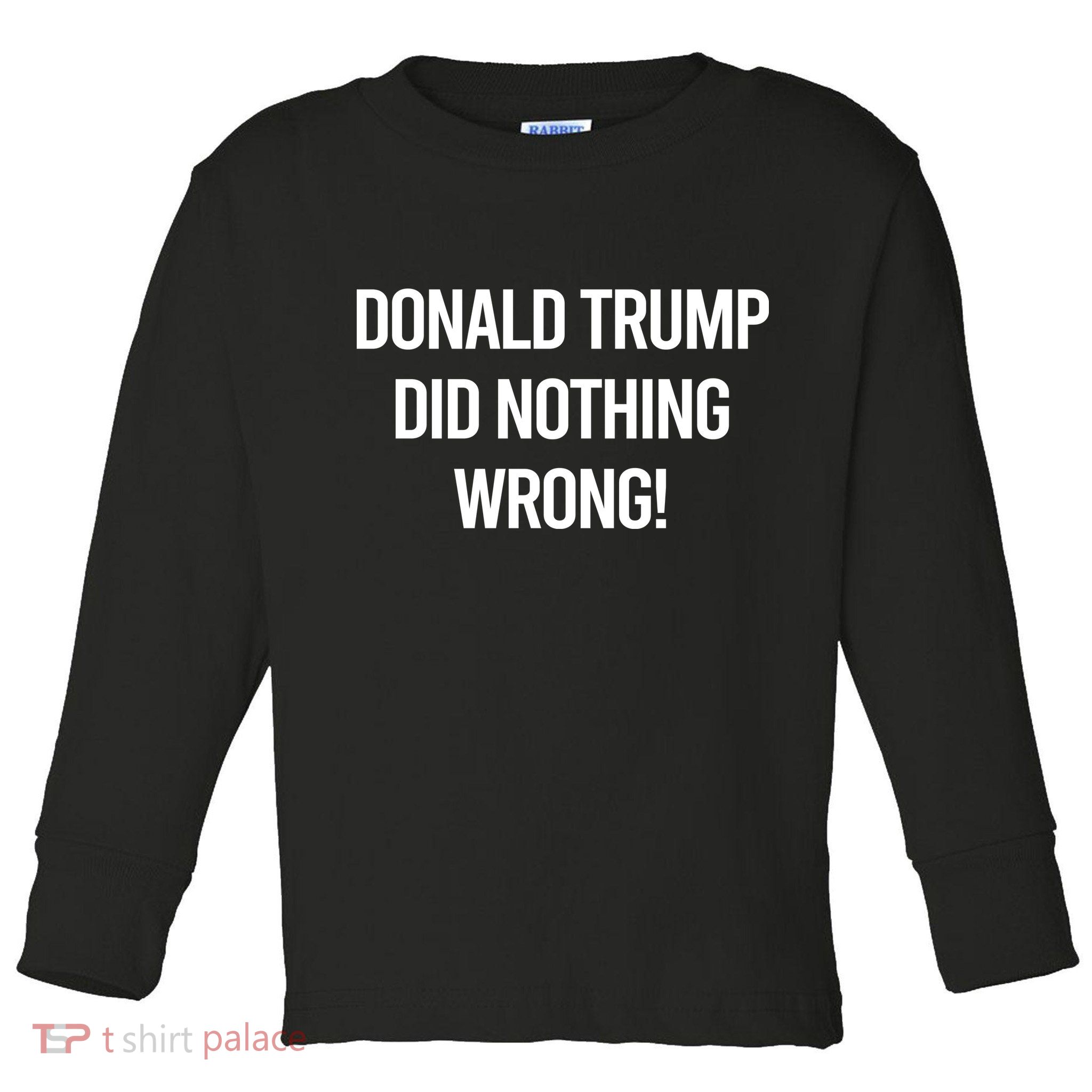 Donald Trump Did Nothing Wrong Toddler Long Sleeve Shirt