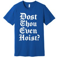 Dost Thou Even Hoist Bro Do You Even Lift Gym Workout Gift Premium T-Shirt